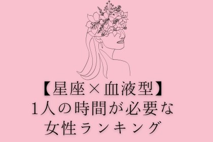 【星座×血液型別】「好きだけでも、ずっとは無理...」ずっと彼氏といるのは辛い女性ランキング＜第４位～第６位＞