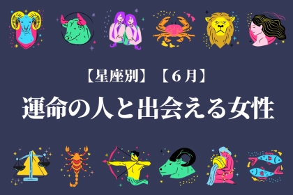 【星座別】雨が多い時期だけど...「６月、運命の人と出会える女性ランキング」＜最下位～第１０位＞