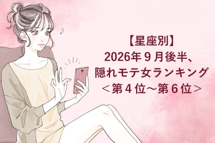 【星座別】2026年９月後半、隠れモテ女ランキング＜第４位〜第６位＞