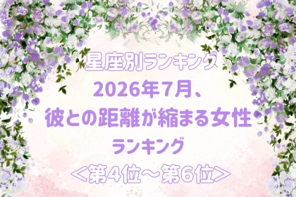 【星座別】2026年７月、彼との距離が縮まる女性ランキング＜第４位〜第６位＞