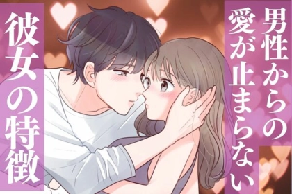 「付き合えば付き合うほど、君に夢中」男性からの愛が止まらない、彼女の特徴３選