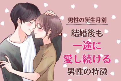 男性の誕生月でわかる！結婚後も「一途に愛し続ける男性」の特徴＜１月〜６月＞