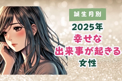 【誕生月別】２０２５年、幸せな出来事が起きる女性ランキング＜第４位～第６位＞