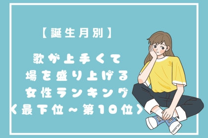 【誕生月別】カラオケで場の主役になる女性ランキング＜最下位～第１０位＞