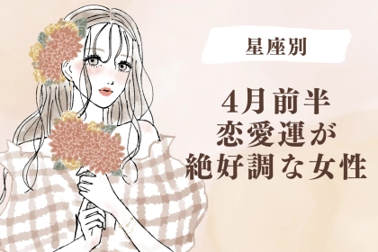 【星座別】４月前半、恋愛運が絶好調な女性ランキング＜第４位〜第６位＞