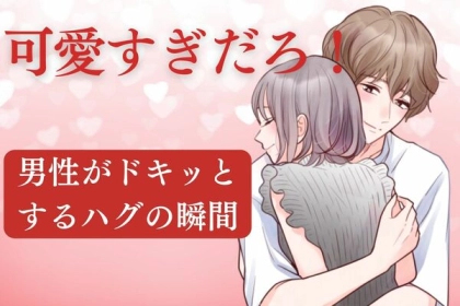 「これは可愛すぎだろ...！」男性がドキッとするハグの瞬間