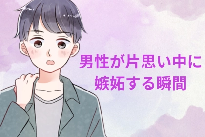 「結構、気にしてます」男性が片思い中に嫉妬する瞬間