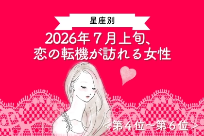 【星座別】2026年７月上旬、恋の転機が訪れる女性ランキング＜第４位〜第６位＞