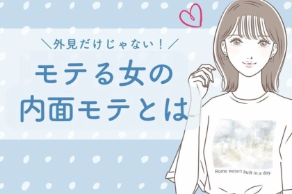 外見だけじゃない！モテる女の内面モテとは