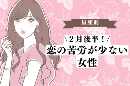 【星座別】２月後半、恋の苦労が少ない女性 TOP３