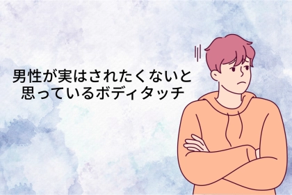 「ちょっと言いづらい...」男性が実はされたくないと思っているボディタッチ