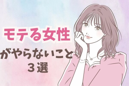 モテたいならすぐにやめて！モテる女性がやらない行動３選