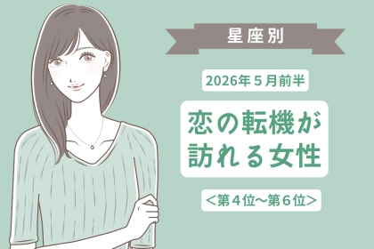 【星座別】2026年５月前半、恋の転機が訪れる女性ランキング＜第４位〜第６位＞