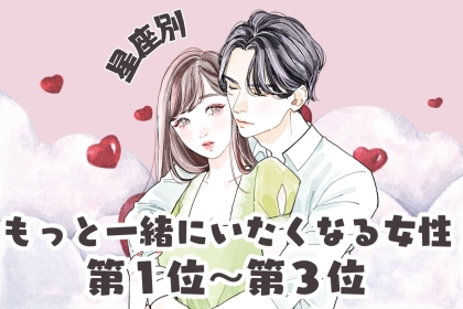 【星座別】「もう帰るの？」もっと一緒にいたくなる女性ランキング＜第１位～第３位＞