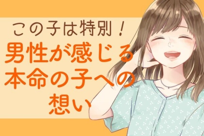 この子は今までと違うな...「男性が感じる本命の子への想い」
