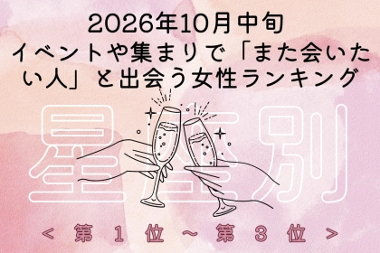 【星座別】10月中旬、人が集まる場で「また会いたい人」が見つかる女性ランキング＜第１位～第３位＞
