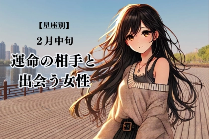 【星座別】２月中旬、トキメキの予感！？運命の相手と出会う女性＜第１位～第３位＞