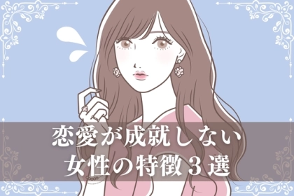 「だから、あなたは上手くいかない」恋愛がなかなか成就しない理由３選