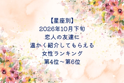 【星座別】2026年10月下旬、恋人の友達に、温かく紹介してもらえる女性ランキング＜第４位～第６位＞