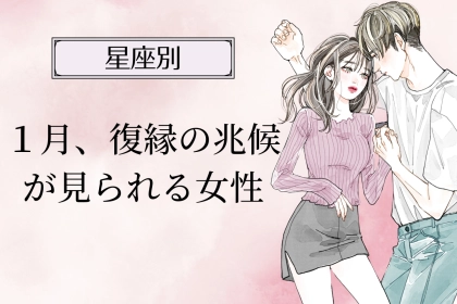 【星座別】１月中旬、復縁の兆候が見られる女性ランキング＜第１位～第３位＞