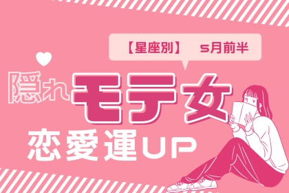 【星座別】５月前半、隠れモテ女ランキング＜第１位～第３位＞