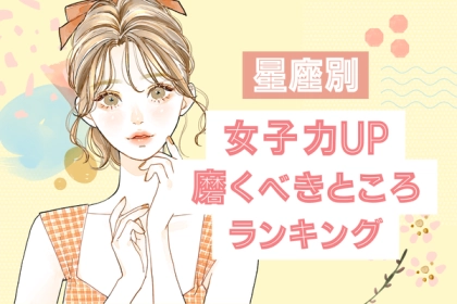 【星座別】女子力アップしよう！磨くべきところ＜第４～６位＞