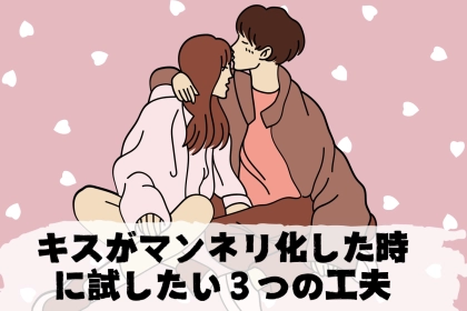 キスがマンネリ化した時に試したい「３つの工夫」とは