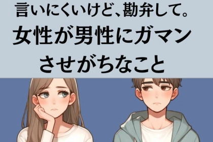 言いにくいけど勘弁して。女性が男性にガマンさせがちなこと