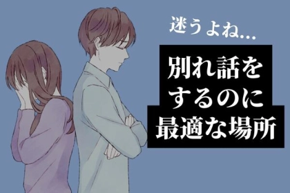 迷うよね...【別れ話をするのに最適な場所】って？第３位：公園、第２位：カフェ、第１位は...？