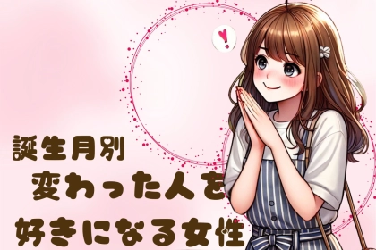 【誕生月別】変わっている女性を好きになりがちな男性ランキング＜第１位～第３位＞