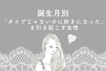 【誕生月別】「タイプじゃないのに好きになった」を引き起こす女性ランキング＜最下位～第１０位＞