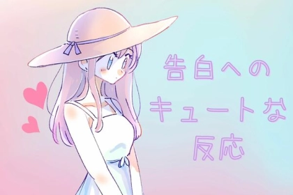 あざとい？いいえ、効果的です♡【告白へのキュートな反応】