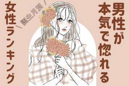 【誕生月別】魅力的すぎるって♡「男性が本気で惚れる女性」〈第４位～６位〉
