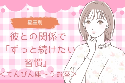 【星座別】彼との関係で「ずっと続けたい習慣」＜てんびん座〜うお座＞