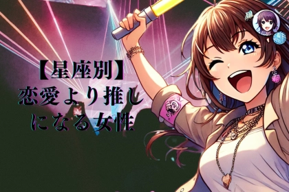 【星座別】「恋愛より推し！」になってしまう女性ランキング＜第４位〜第６位＞