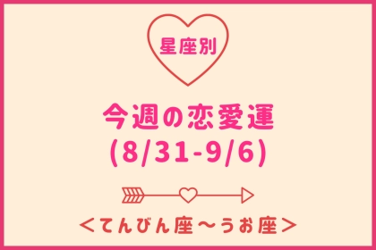 【星座別】今週の恋愛運(8/31-9/6)＜てんびん座〜うお座＞