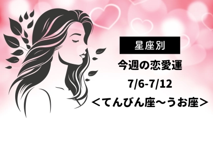 【星座別】今週の恋愛運(7/6-7/12)＜てんびん座〜うお座＞