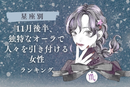 【誕生月別】１１月後半、独特なオーラで周囲を惹きつける女性ランキング＜最下位～第１０位＞