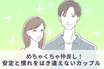 「ねぇ、なんでそんな仲良いの？？」安定と慣れを履き違えないカップルの特徴とは