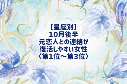 【星座別】2026年10月後半、元恋人との連絡が復活しやすい女性ランキング＜第１位〜第３位＞