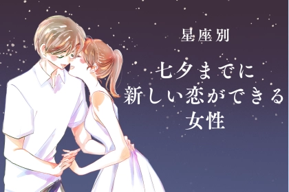 【星座別】七夕までに新しい恋ができる女性ランキング＜第１位～第３位＞