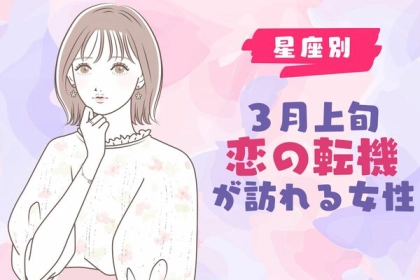 【星座別】３月上旬、「恋の転機が訪れる女性」ランキング＜第１〜３位＞