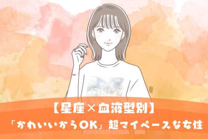 【星座x血液型別】「かわいいからOK」超マイペースな女性ランキング＜第４位～第６位＞
