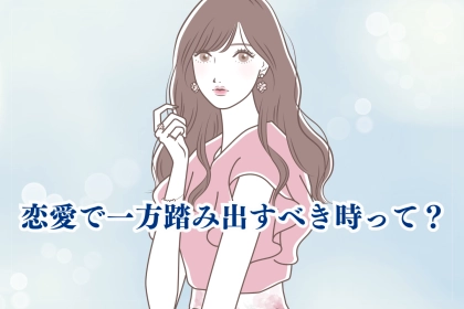 どうしても奥手になってしまう？恋愛で一方踏み出すべき時って？