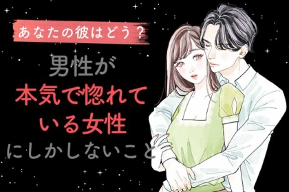 あなたの彼はどう？男性が「本気で惚れている女性」にしかしないこと