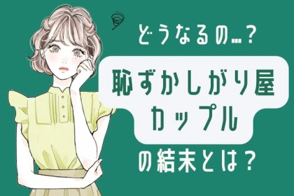 相手の感情が読めない？「恥ずかしがりやカップル」の結末