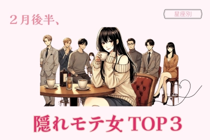 【星座別】２月後半、隠れモテ女 TOP３
