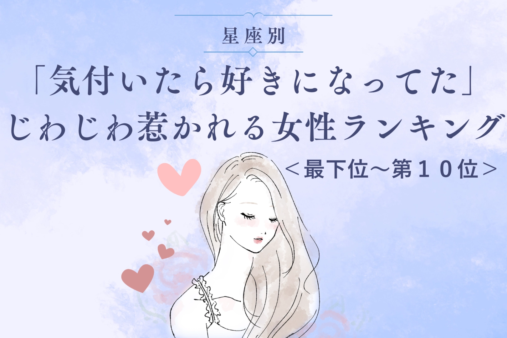 【星座別】「気付いたら好きになってた」じわじわ惹かれる女性ランキング<最下位~第10位>