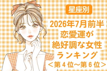【星座別】2026年７月前半、恋愛運が絶好調な女性ランキング＜第４位〜第６位＞