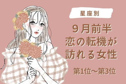 【星座別】2026年９月前半、恋の転機が訪れる女性ランキング＜第１位〜第３位＞